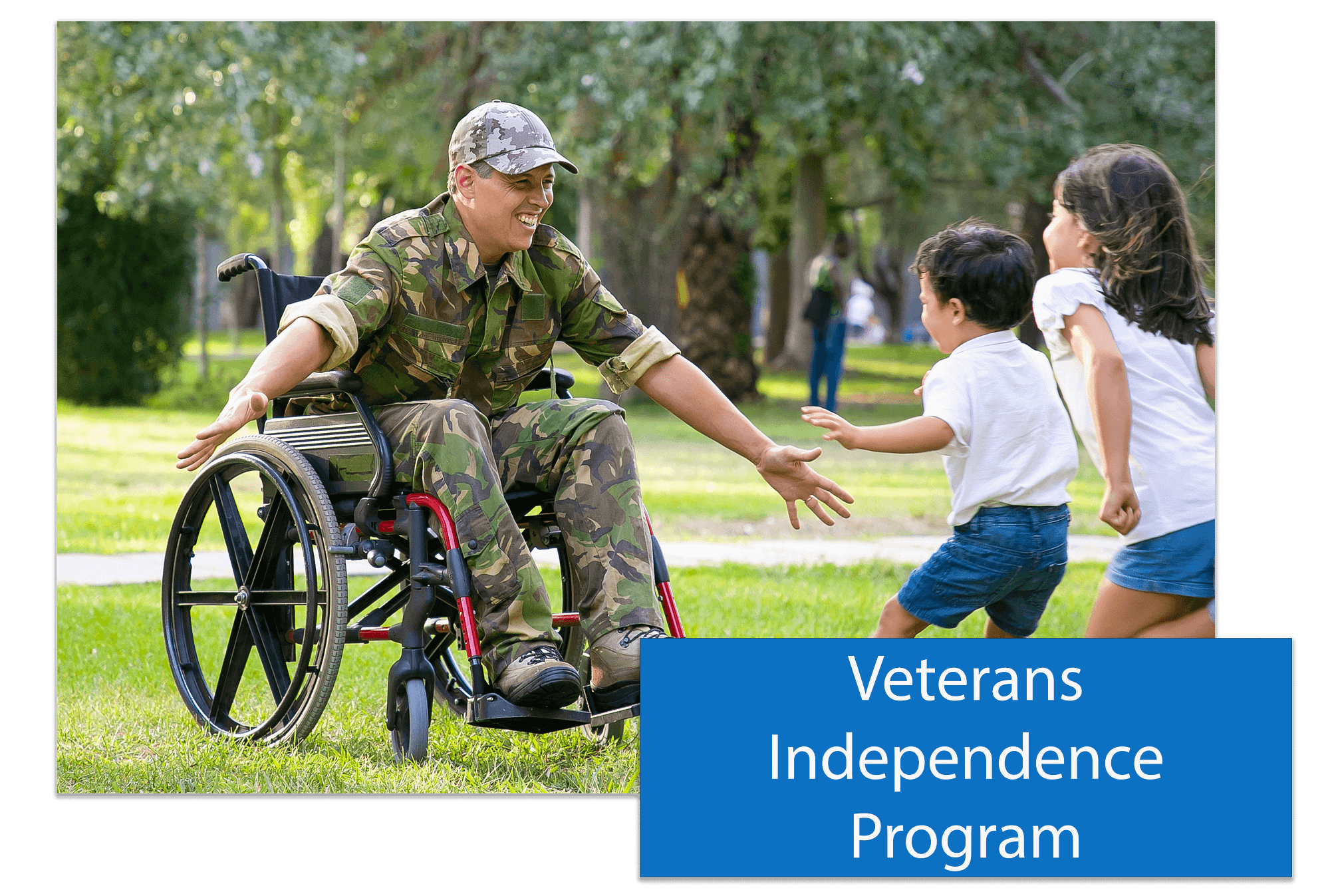 A button that says Veterans Independent Program place in the lower right hand corner of an image of a man in a wheelchair wearing military fatigues with outstretched arms as his two children run towards him for a hug. 