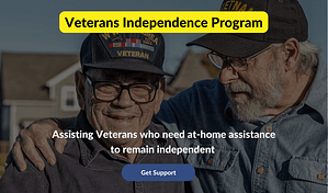 There is an image of two senior men wearing Veteran baseball caps. One man has his arm around the other man's shoulder. They are smiling. Both have gray hair. On the top of the image is a yellow banner that says Veterans Independence Program. Near the bottom is text that says "Assisting veterans who need At-home assistance to remain independent." Below the text is a button that says "Get Support".